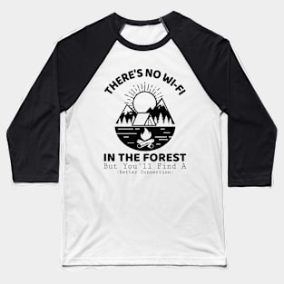 There Is No Wi-fi In The Forest But You'll Find A Better Connection Baseball T-Shirt